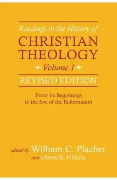 Readings in the History of Christian Theology, Volume 1, Revised Edition: From Its Beginnings to the Eve of the Reformation - William C. Placher