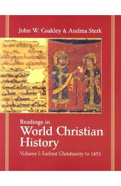 Readings in World Christian History: Volume 1: Earliest Christianity to 1453 - John W. Coakley
