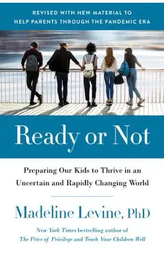 Ready or Not: Preparing Our Kids to Thrive in an Uncertain and Rapidly Changing World - Madeline Levine