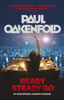 Ready Steady Go. My Unstoppable Journey in Dance, Paperback/Paul Oakenfold