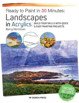 Ready to Paint in 30 Minutes: Landscapes in Acrylics. Build Your Skills with Quick & Easy Painting Projects, Paperback/Barry Herniman