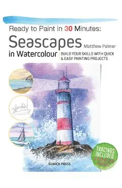 Ready to Paint in 30 Minutes: Seascapes: Build Your Skills with Quick & Easy Painting Projects - Matthew Palmer