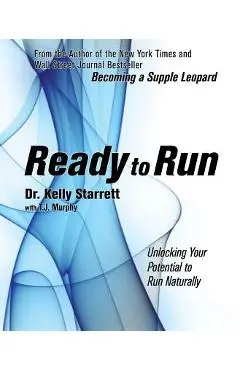 Ready to Run: Unlocking Your Potential to Run Naturally - Kelly Starrett
