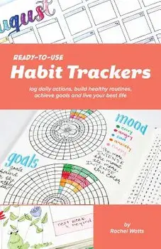 Ready-To-Use Habit Trackers: Log Daily Actions, Build Healthy Routines, Achieve Goals and Live Your Best Life, Paperback/Rachel Watts