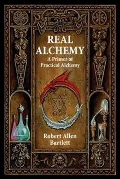 Real Alchemy: A Primer of Practical Alchemy, Paperback/Robert Allen Bartlett