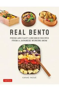 Real Bento: Fresh and Easy Lunchbox Recipes from a Japanese Working Mom - Kanae Inoue