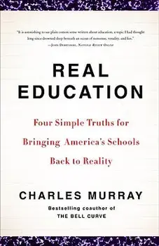 Real Education: Four Simple Truths for Bringing America's Schools Back to Reality, Paperback/Charles Murray