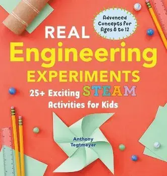 Real Engineering Experiments: 25+ Exciting Steam Activities for Kids, Paperback/Anthony Tegtmeyer