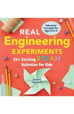 Real Engineering Experiments: 25+ Exciting Steam Activities for Kids - Anthony Tegtmeyer