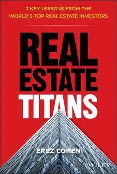 Real Estate Titans: 7 Key Lessons from the World's Top Real Estate Investors, Hardcover/Erez Cohen