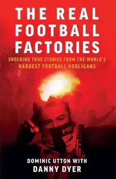 Real Football Factories. Shocking True Stories from the World's Hardest Football Fans, Paperback/Dominic Utton