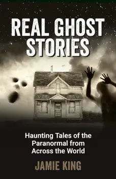 Real Ghost Stories. Haunting Tales of the Paranormal from Across the World, Paperback/Jamie King