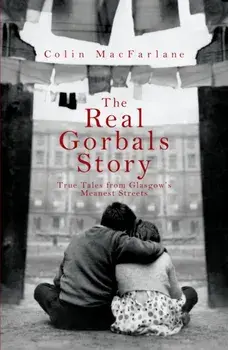 Real Gorbals Story. True Tales from Glasgow's Meanest Streets, Paperback/Colin MacFarlane