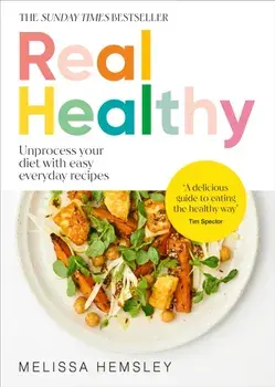 Real Healthy. Unprocess your diet with easy, everyday recipes, Hardback/Melissa Hemsley
