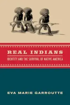 Real Indians: Identity and the Survival of Native America, Paperback/Eva Marie Garroutte