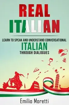 Real Italian: Learn to Speak and Understand Conversational Italian Through Dialogues, Paperback/Emilio Moretti