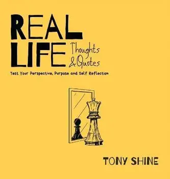 Real Life Thoughts & Quotes: Test Your Perspective, Purpose and Self Reflection, Hardcover/Tony Shine