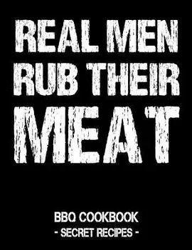 Real Men Rub Their Meat: BBQ Cookbook - Secret Recipes for Men, Paperback/Pitmaster Bbq