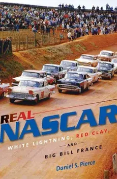 Real NASCAR: White Lightning, Red Clay, and Big Bill France, Paperback/Daniel S. Pierce