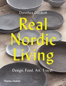 Real Nordic Living: Design, Food, Art, Travel, Paperback/Dorothea Gundtoft