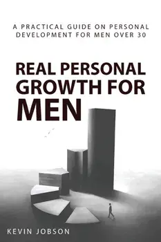 Real Personal Growth for Men: A Practical Guide on Personal Development for Men Over 30, Paperback/Kevin Jobson