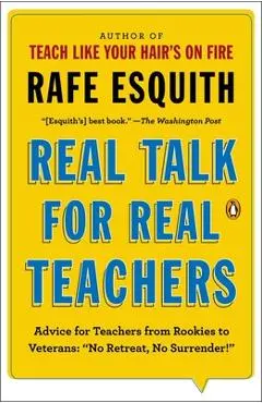 Real Talk for Real Teachers: Advice for Teachers from Rookies to Veterans: No Retreat, No Surrender! - Rafe Esquith