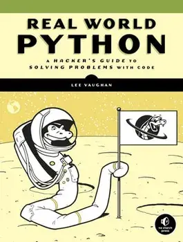 Real-World Python: A Hacker's Guide to Solving Problems with Code, Paperback/Lee Vaughan