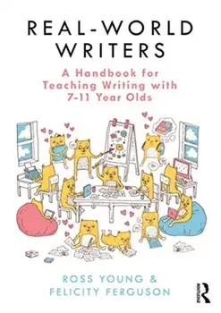Real-World Writers: A Handbook for Teaching Writing with 7-11 Year Olds, Paperback/Felicity Ferguson