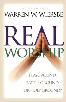 Real Worship: Playground, Battleground, or Holy Ground?, Paperback/Warren W. Wiersbe