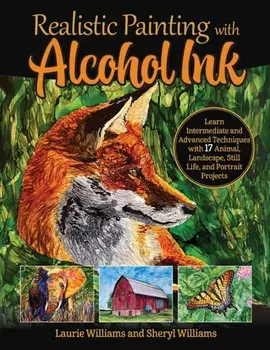 Realistic Painting with Alcohol Ink. Learn Intermediate and Advanced Techniques with 17 Animal, Landscape, Still Life, and Portrait Projects, Paperback/Sheryl Williams