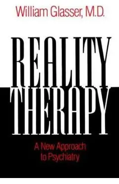 Reality Therapy: A New Approach to Psychiatry - William Glasser
