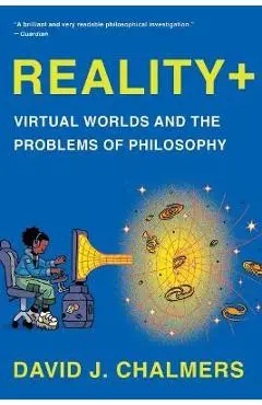 Reality+: Virtual Worlds and the Problems of Philosophy - David J. Chalmers