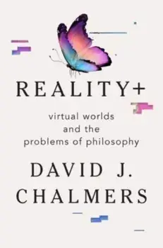 Reality: Virtual Worlds and the Problems of Philosophy, Hardcover/David J. Chalmers