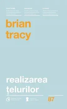 Realizarea telurilor. Editia a II-a/Brian Tracy