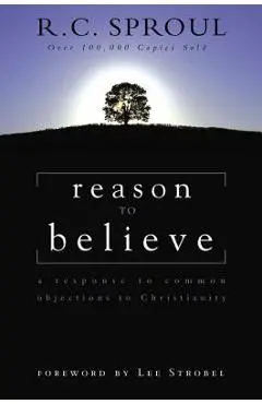 Reason to Believe: A Response to Common Objections to Christianity - R. C. Sproul