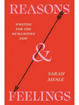 Reasons and Feelings. Writing for the Humanities Now, Paperback/Sarah Mesle