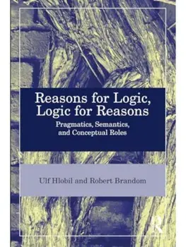 Reasons for Logic, Logic for Reasons. Pragmatics, Semantics, and Conceptual Roles, Hardback/***
