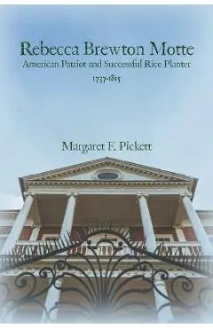 Rebecca Brewton Motte: American Patriot and Successful Rice Planter - Margaret Pickett