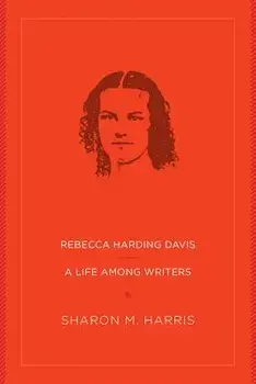 Rebecca Harding Davis: A Life Among Writers, Paperback/Sharon M. Harris