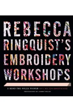 Rebecca Ringquist's Embroidery Workshops: A Bend-The-Rules Primer - Rebecca Ringquist