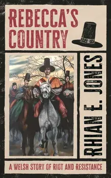 Rebecca’s Country. A Welsh Story of Riot and Resistance, Hardback/Rhian E. Jones