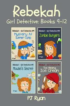 Rebekah - Girl Detective Books 9-12: Fun Short Story Mysteries for Children Ages 9-12 (Mystery at Summer Camp, Zombie Burgers, Mouse's Secret, the Mis, Paperback/Pj Ryan