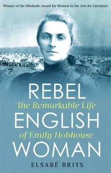 Rebel Englishwoman. The Remarkable Life of Emily Hobhouse, Paperback/Elsabe Brits
