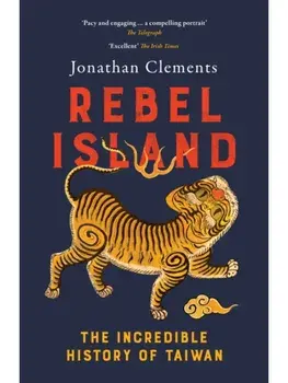 Rebel Island. The Incredible History of Taiwan, Paperback/Jonathan Clements