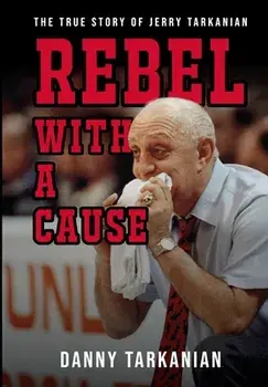 Rebel with a Cause: The True Story of Jerry Tarkanian, Hardcover/Danny Tarkanian