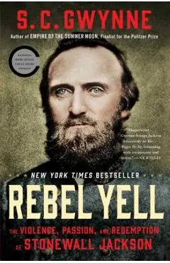 Rebel Yell: The Violence, Passion, and Redemption of Stonewall Jackson - S. C. Gwynne