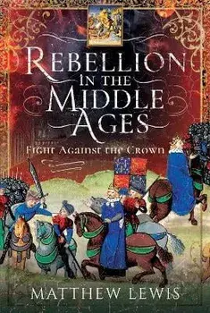 Rebellion in the Middle Ages. Fight Against the Crown, Hardback/Matthew Lewis