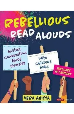 Rebellious Read Alouds: Inviting Conversations about Diversity with Children′s Books [Grades K-5] - Vera Ahiyya
