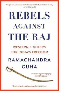 Rebels Against the Raj. Western Fighters for India's Freedom, Paperback/Ramachandra Guha