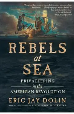 Rebels at Sea: Privateering in the American Revolution - Eric Jay Dolin
